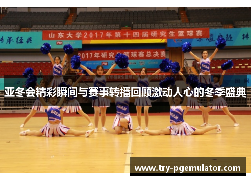 亚冬会精彩瞬间与赛事转播回顾激动人心的冬季盛典