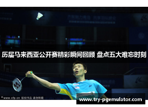 历届马来西亚公开赛精彩瞬间回顾 盘点五大难忘时刻