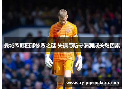 曼城欧冠四球惨败之谜 失误与防守漏洞成关键因素