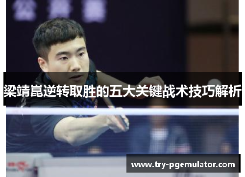 梁靖崑逆转取胜的五大关键战术技巧解析