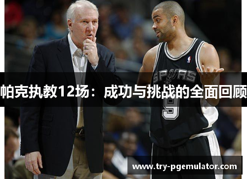 帕克执教12场：成功与挑战的全面回顾