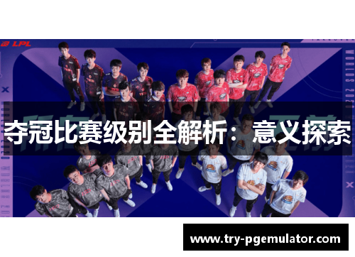 夺冠比赛级别全解析：意义探索