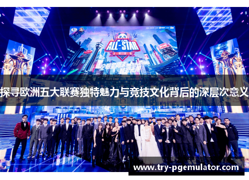 探寻欧洲五大联赛独特魅力与竞技文化背后的深层次意义