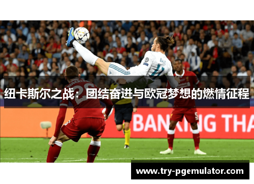 纽卡斯尔之战：团结奋进与欧冠梦想的燃情征程