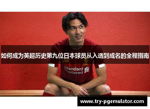 如何成为英超历史第九位日本球员从入选到成名的全程指南