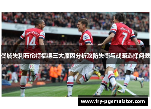 曼城失利布伦特福德三大原因分析攻防失衡与战略选择问题