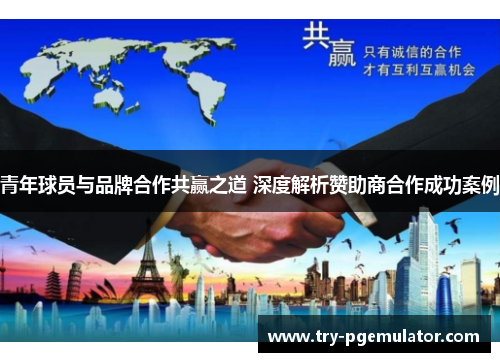 青年球员与品牌合作共赢之道 深度解析赞助商合作成功案例